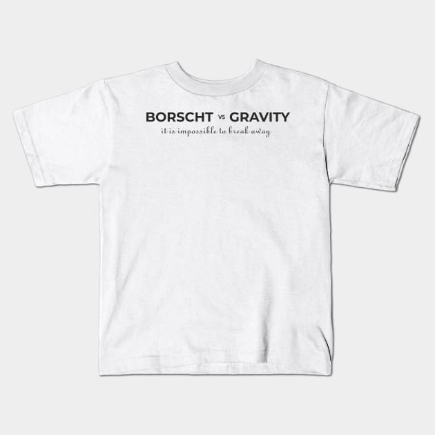 Borscht vs Gravity Kids T-Shirt by aceofspace